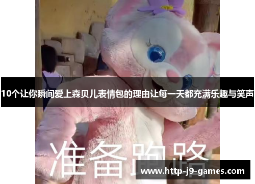 10个让你瞬间爱上森贝儿表情包的理由让每一天都充满乐趣与笑声
