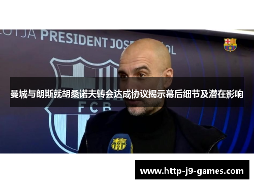 曼城与朗斯就胡桑诺夫转会达成协议揭示幕后细节及潜在影响