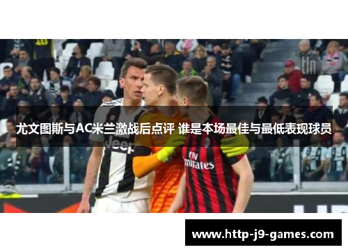 尤文图斯与AC米兰激战后点评 谁是本场最佳与最低表现球员