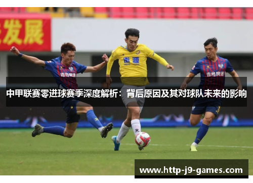 中甲联赛零进球赛季深度解析：背后原因及其对球队未来的影响