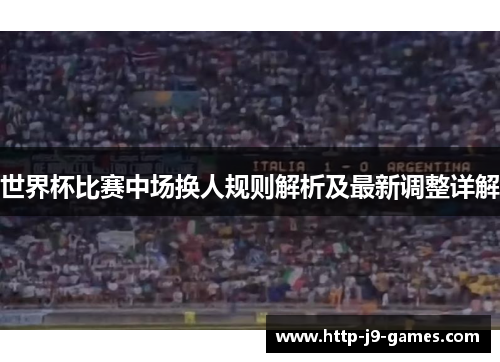 世界杯比赛中场换人规则解析及最新调整详解