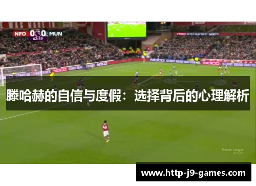 滕哈赫的自信与度假：选择背后的心理解析