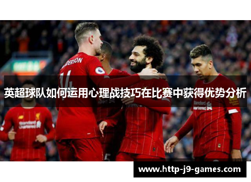 英超球队如何运用心理战技巧在比赛中获得优势分析