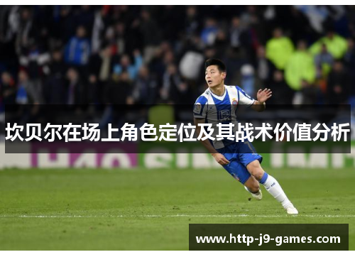 坎贝尔在场上角色定位及其战术价值分析 坎贝尔在场上角色定位及其战术价值分析