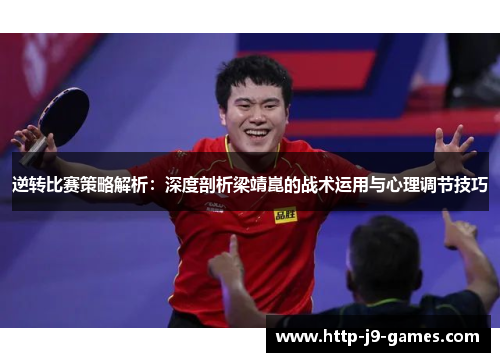 逆转比赛策略解析：深度剖析梁靖崑的战术运用与心理调节技巧
