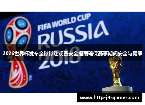 2026世界杯发布全球球迷观赛安全指南确保赛事期间安全与健康