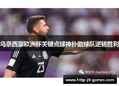 乌奈西蒙欧洲杯关键点球神扑助球队逆转胜利