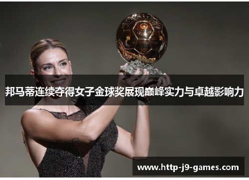 邦马蒂连续夺得女子金球奖展现巅峰实力与卓越影响力 邦马蒂连续夺得女子金球奖展现巅峰实力与卓越影响力
